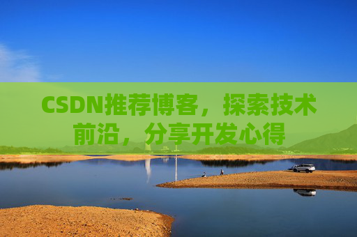 CSDN推荐博客，探索技术前沿，分享开发心得